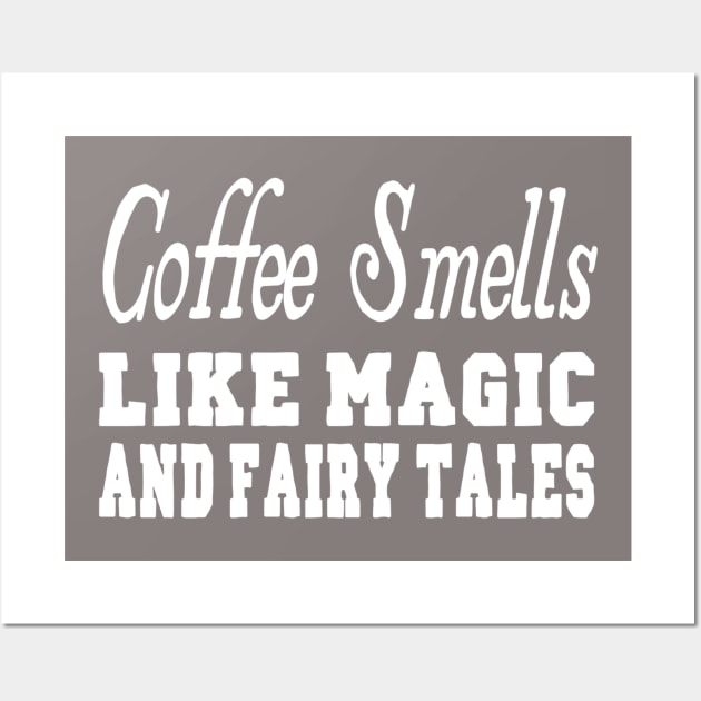 Coffee Smells Like Magic and Fairy Tales Wall Art by marktwain7